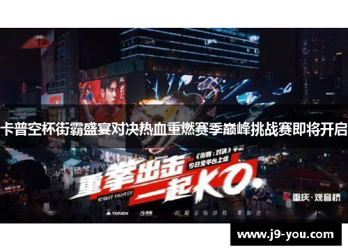 卡普空杯街霸盛宴对决热血重燃赛季巅峰挑战赛即将开启