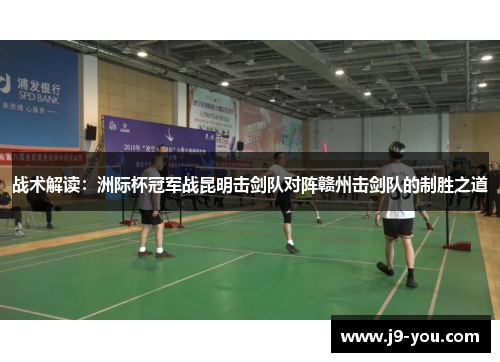 战术解读：洲际杯冠军战昆明击剑队对阵赣州击剑队的制胜之道