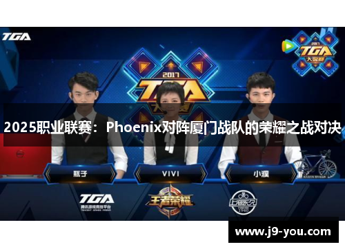 2025职业联赛：Phoenix对阵厦门战队的荣耀之战对决